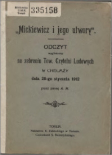 "Mickiewicz i jego utwory" : odczyt wygłoszony na zebraniu Tow. Czytelni Ludowych w Chełmży dnia 28-go stycznia 1912
