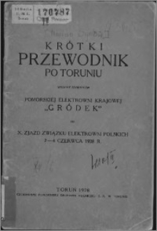 Krótki przewodnik po Toruniu wydany staraniem Pomorskiej Elektrowni Krajowej "Gródek" na X. Zjazd Związku Elektrowni Polskich 2-4 czerwca 1928 r.