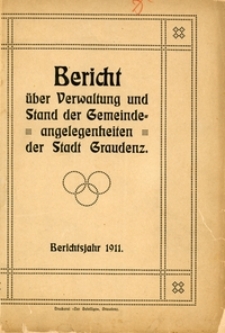 Bericht über Verwaltung und Stand der Gemeinde-Angelegenheiten der Stadt Graudenz. Berichtsjahr 1911