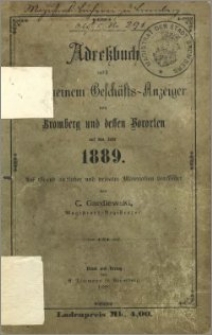 Adressbuch nebst allgemeinem Geschäfts-Anzeiger von Bromberg und dessen Vororten auf das Jahr 1889 : auf Grund amtlicher und privater Materialien