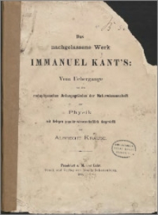 Das nachgelassene Werk Immanuel Kant's : vom Uebergange von den metaphysischen Anfangsgründen der Naturwissenschaft zur Physik