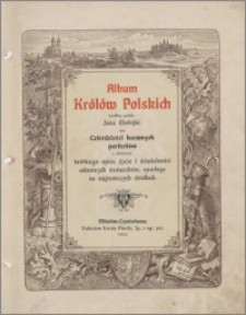 Album królów polskich : czterdzieści barwnych portretów z dodaniem krótkiego opisu życia i działalności odnośnych monarchów, opartego na najnowszych źródłach