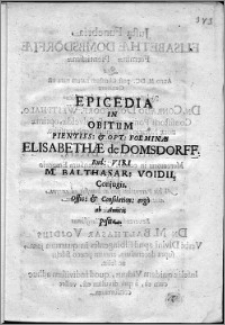 Epicedia in obitum pientiss[imae] et opt[imae] foeminae Elisabethae de Domsdorff... viri M. Balthasar[ii] Voidii conjugis...