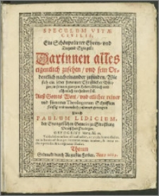 Speculum Vitae Civilis = Ein Schönpolirter Ehren-vnd Tugend Spiegel, Darinnen alles eigentlich zusehen, vnd fein Ordentlich nacheinander zufinden, Wie sich ein jeder frommer Christlicher Bürger, in seinem gantzen Leben, löblich vnd rühmlich verhalten soll : Ausz Gottes Wort, vnd etlicher reiner vnd fürnemer Theologorum Schrifften [...] zusamen getragen / Durch Paulum Lidicium, der Evangelischen Gemein zu Straszburg Deutschen Prediger [...]