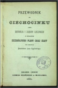 Przewodnik po Ciechocinku, jego historja i zasoby lecznicze : z dodaniem szczegółowego planu całej osady