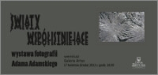 Światy współistniejące : wystawa fotografii Adama Adamskiego : wernisaż 17 kwietnia 2013 r.