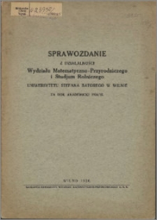 Sprawozdanie z Działalności Wydziału Matematyczno-Przyrodniczego i Studjum Rolniczego Uniwersytetu Stefana Batorego w Wilnie za Rok Akademicki 1934/1935