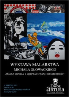 Wystawa malarstwa Michała Głowackiego „Maska diabła i zdeprawowani bohaterowie” : 6 sierpnia 2013