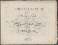 Polonaise et valse pour le piano forte : composée et dedié à Madame Josephine Jankoska