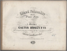 Grand polonaise pour le Piano Forte : composée et dediée à Monsieur Caetan Donizetti Mâitre de Chapelle et compositeur de la Chambre Imp. Roy de S. M. l' Impereur d' Autriche