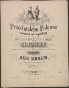 Przed-stoletni polones z niepamięci wydobyty : i dwa dawne, ulubione mazury skomponowane, grywane w teatrze polskim i przełożone na fortepian
