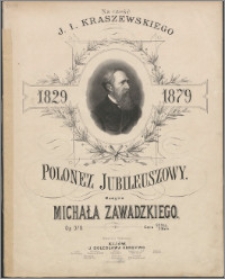 Polonez jubileuszowy : na cześć J. I. Kraszewskiego 1829-1879 : op. 370