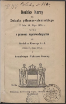 Kodeks karny dla Związku północno-niemieckiego z dnia 31. maja 1870. r. wraz z prawem zaprowadzajacem do Kodeksu Karnego i t. d. z dnia 31. maja 1870. r. i kompletnym Wykazem Osnowy