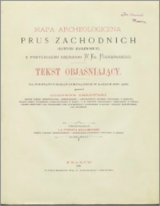 Mapa archeologiczna Prus Zachodnich (dawniéj Królewskich) z przyległemi częściami W. Ks. Poznańskiego : tekst objaśniający