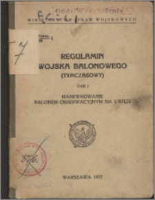 Regulamin wojska balonowego (tymczasowy). T. 1, Manewrowanie balonem obserwacyjnym na uwięzi