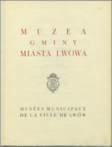 Muzea Gminy Miasta Lwowa = Musées Municipaux de la Ville de Lwów