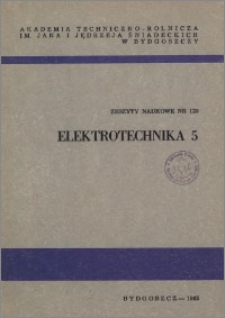 Zeszyty Naukowe. Elektrotechnika / Akademia Techniczno-Rolnicza im. Jana i Jędrzeja Śniadeckich w Bydgoszczy, z.5 (129), 1985