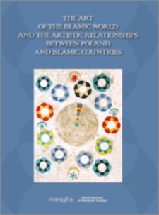 The art of the Islamic world and the artistic relationships between Poland and Islamic countries : [11th conference of the Polish Institute of World Art Studies (former Polish Society of Oriental Art), 1st Conference of Islamic Art in Poland]